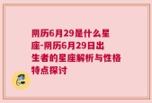 阴历6月29是什么星座-阴历6月29日出生者的星座解析与性格特点探讨