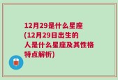 12月29是什么星座(12月29日出生的人是什么星座及其性格特点解析)