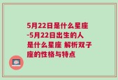 5月22日是什么星座-5月22日出生的人是什么星座 解析双子座的性格与特点