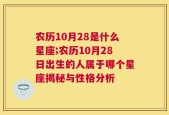 农历10月28是什么星座;农历10月28日出生的人属于哪个星座揭秘与性格分析