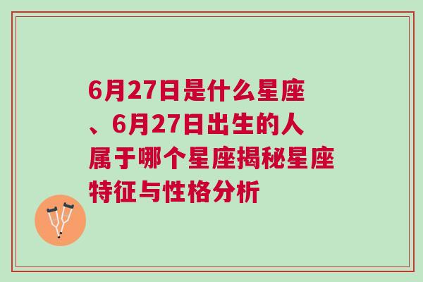 6月27日是什么星座、6月27日出生的人属于哪个星座揭秘星座特征与性格分析