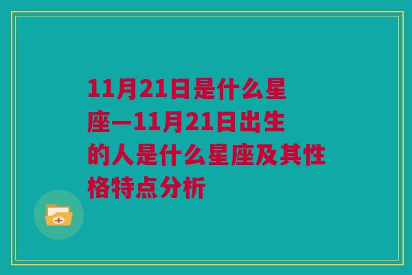 11月21日是什么星座—11月21日出生的人是什么星座及其性格特点分析