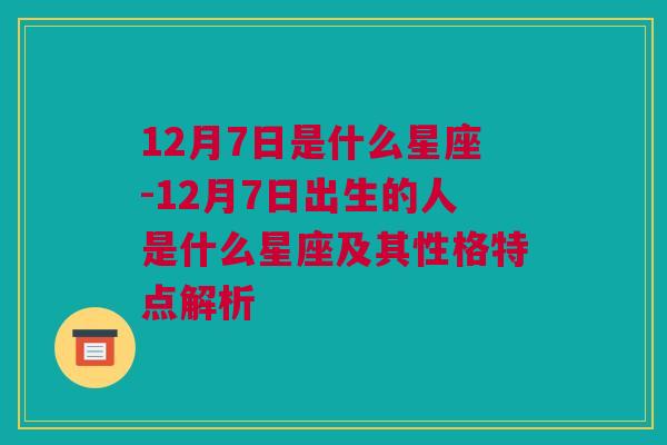 12月7日是什么星座-12月7日出生的人是什么星座及其性格特点解析