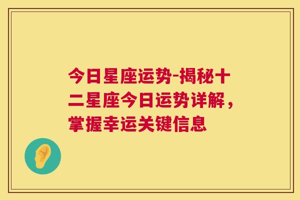 今日星座运势-揭秘十二星座今日运势详解，掌握幸运关键信息