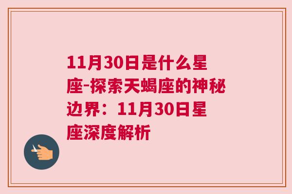 11月30日是什么星座-探索天蝎座的神秘边界：11月30日星座深度解析