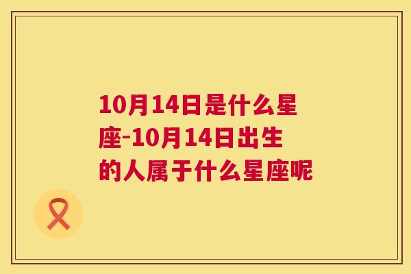 10月14日是什么星座-10月14日出生的人属于什么星座呢