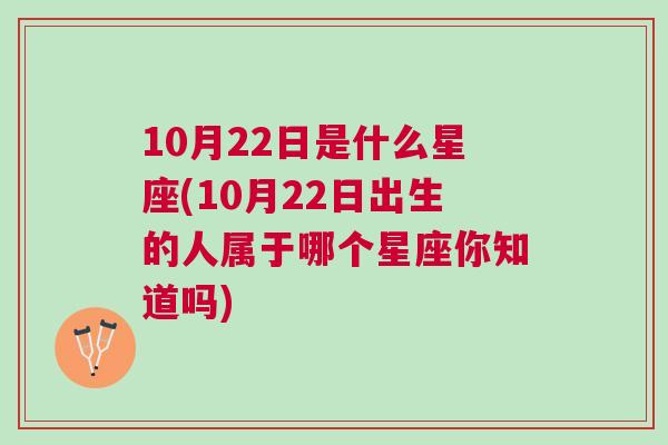 10月22日是什么星座(10月22日出生的人属于哪个星座你知道吗)