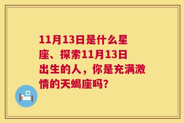 11月13日是什么星座、探索11月13日出生的人，你是充满激情的天蝎座吗？