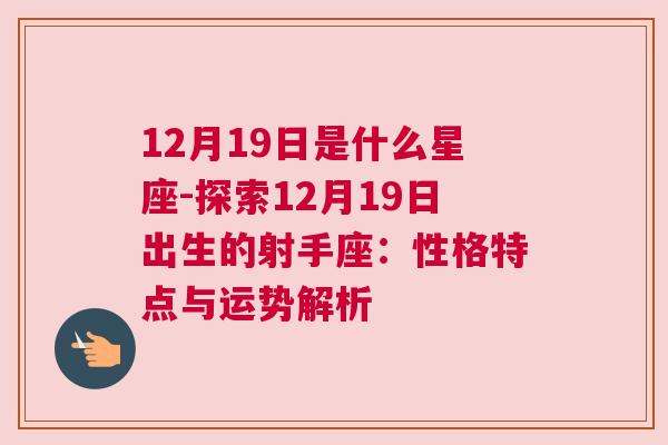 12月19日是什么星座-探索12月19日出生的射手座：性格特点与运势解析