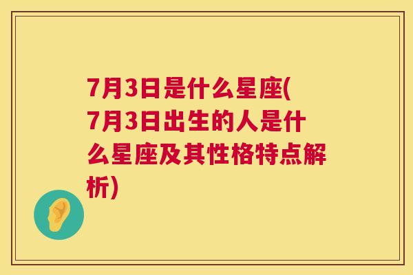 7月3日是什么星座(7月3日出生的人是什么星座及其性格特点解析)