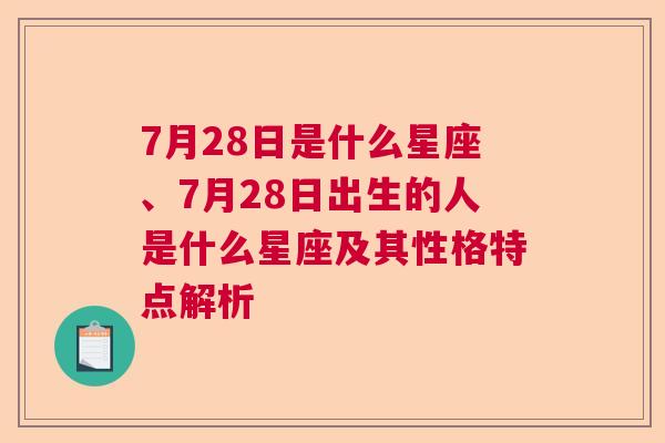 7月28日是什么星座、7月28日出生的人是什么星座及其性格特点解析