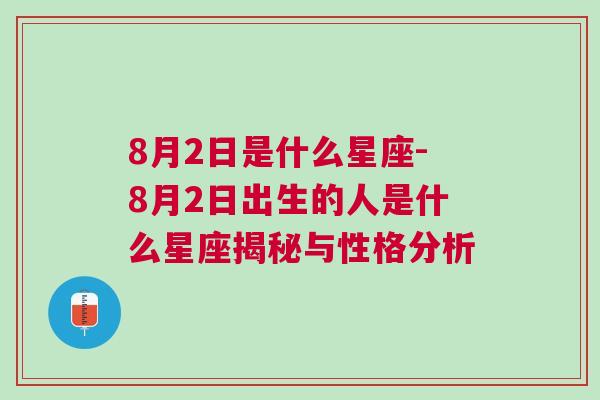 8月2日是什么星座-8月2日出生的人是什么星座揭秘与性格分析