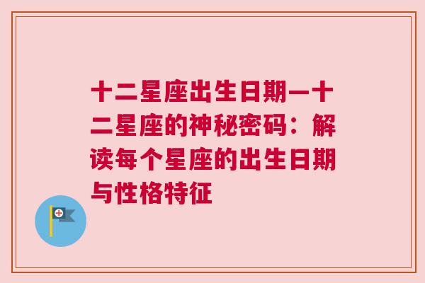 十二星座出生日期—十二星座的神秘密码：解读每个星座的出生日期与性格特征