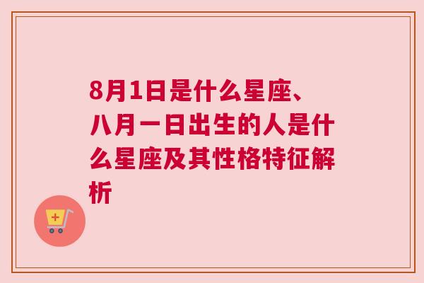 8月1日是什么星座、八月一日出生的人是什么星座及其性格特征解析