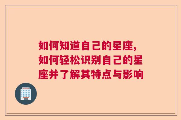 如何知道自己的星座,如何轻松识别自己的星座并了解其特点与影响