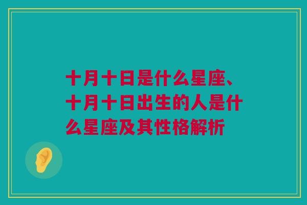 十月十日是什么星座、十月十日出生的人是什么星座及其性格解析