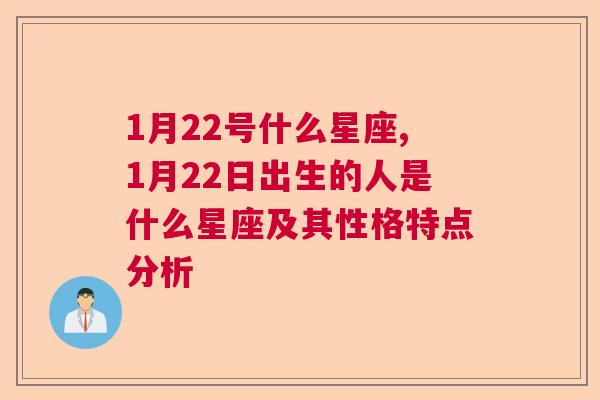 1月22号什么星座,1月22日出生的人是什么星座及其性格特点分析