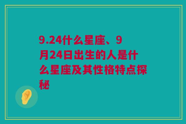 9.24什么星座、9月24日出生的人是什么星座及其性格特点探秘