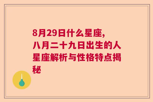 8月29日什么星座,八月二十九日出生的人星座解析与性格特点揭秘