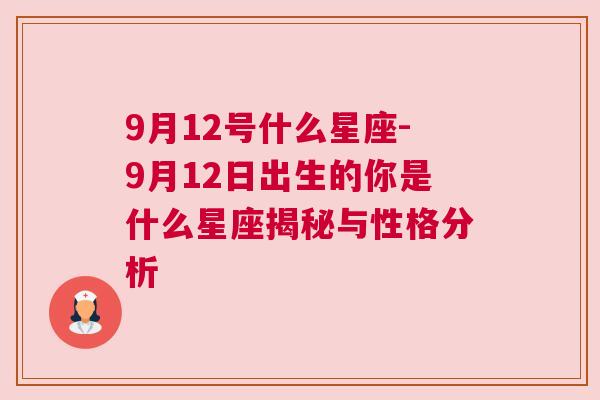 9月12号什么星座-9月12日出生的你是什么星座揭秘与性格分析