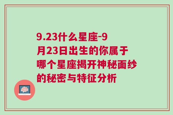 9.23什么星座-9月23日出生的你属于哪个星座揭开神秘面纱的秘密与特征分析