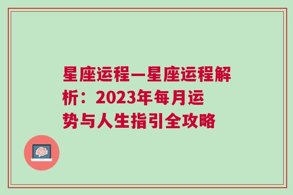 星座运程—星座运程解析：2023年每月运势与人生指引全攻略