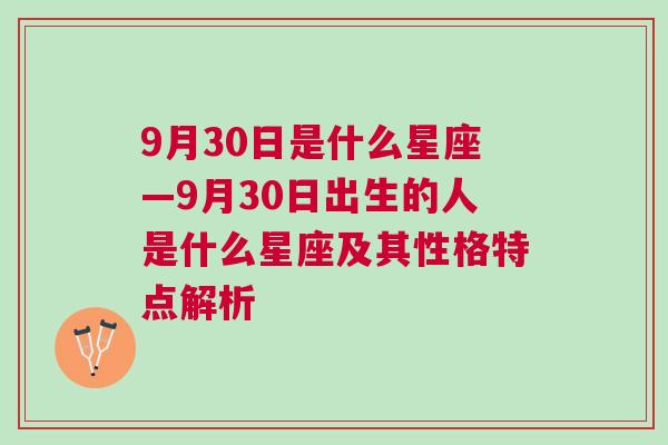 9月30日是什么星座—9月30日出生的人是什么星座及其性格特点解析