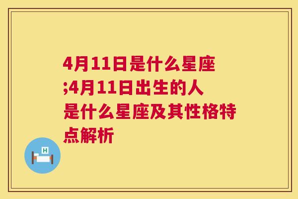 4月11日是什么星座;4月11日出生的人是什么星座及其性格特点解析