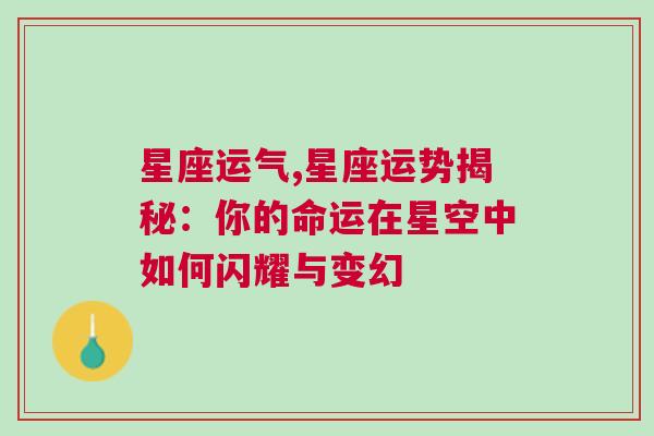 星座运气,星座运势揭秘：你的命运在星空中如何闪耀与变幻