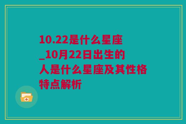 10.22是什么星座_10月22日出生的人是什么星座及其性格特点解析