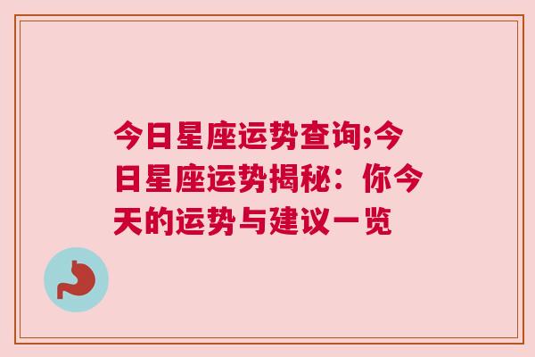 今日星座运势查询;今日星座运势揭秘：你今天的运势与建议一览