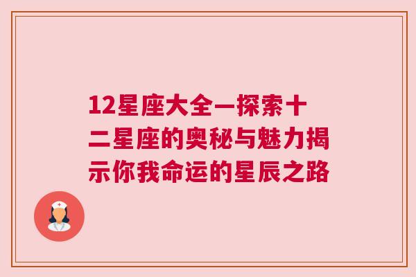 12星座大全—探索十二星座的奥秘与魅力揭示你我命运的星辰之路