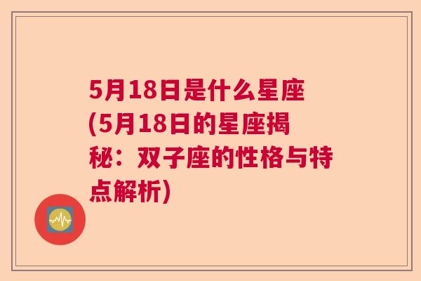 5月18日是什么星座(5月18日的星座揭秘：双子座的性格与特点解析)