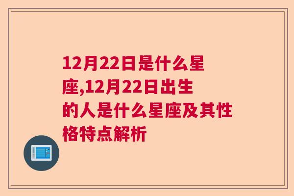 12月22日是什么星座,12月22日出生的人是什么星座及其性格特点解析