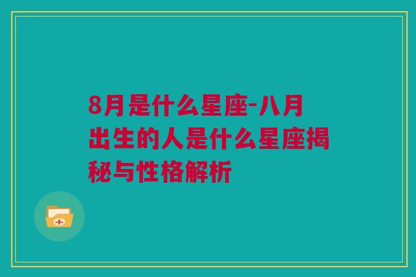 8月是什么星座-八月出生的人是什么星座揭秘与性格解析