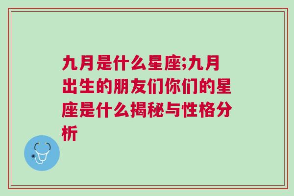 九月是什么星座;九月出生的朋友们你们的星座是什么揭秘与性格分析