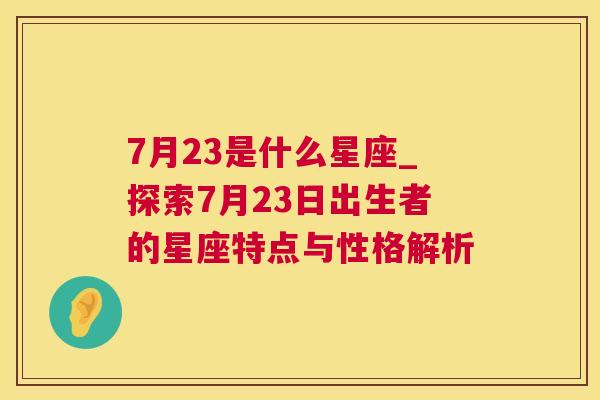 7月23是什么星座_探索7月23日出生者的星座特点与性格解析