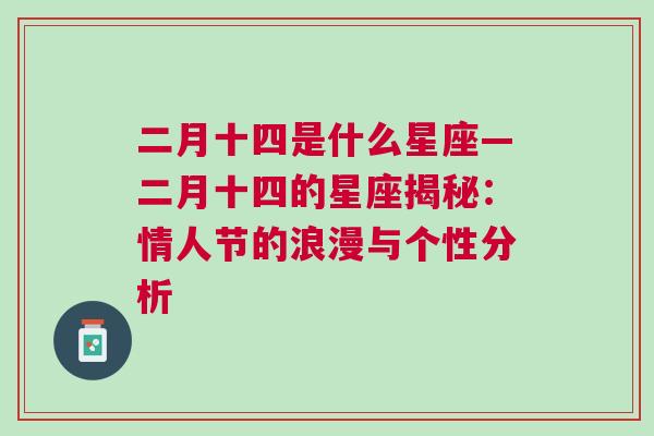 二月十四是什么星座—二月十四的星座揭秘：情人节的浪漫与个性分析