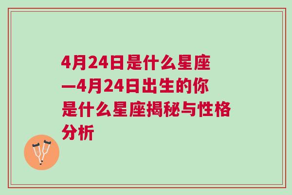 4月24日是什么星座—4月24日出生的你是什么星座揭秘与性格分析