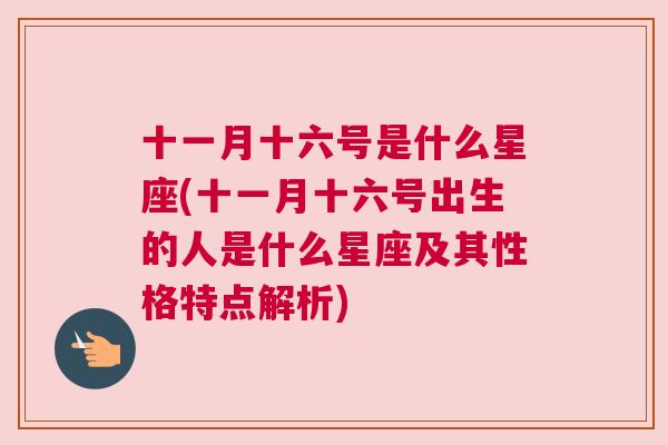 十一月十六号是什么星座(十一月十六号出生的人是什么星座及其性格特点解析)