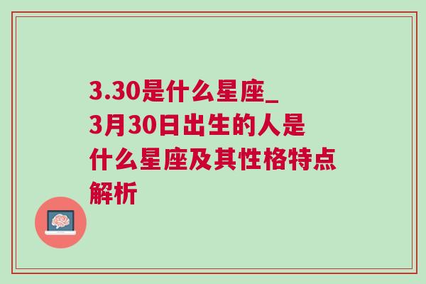 3.30是什么星座_3月30日出生的人是什么星座及其性格特点解析