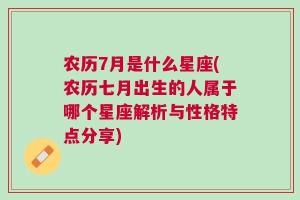 农历7月是什么星座(农历七月出生的人属于哪个星座解析与性格特点分享)