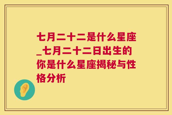 七月二十二是什么星座_七月二十二日出生的你是什么星座揭秘与性格分析