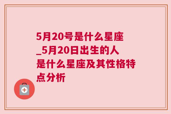 5月20号是什么星座_5月20日出生的人是什么星座及其性格特点分析