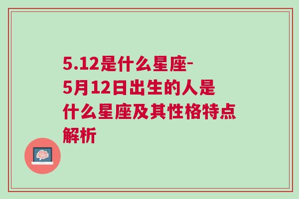 5.12是什么星座-5月12日出生的人是什么星座及其性格特点解析