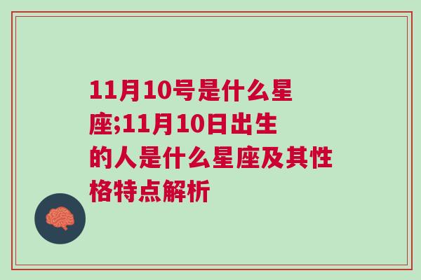 11月10号是什么星座;11月10日出生的人是什么星座及其性格特点解析