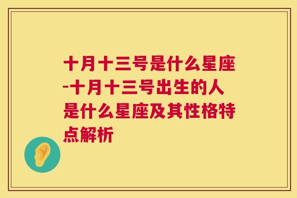 十月十三号是什么星座-十月十三号出生的人是什么星座及其性格特点解析