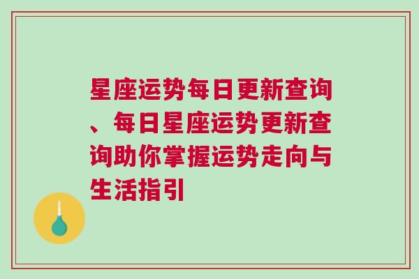 星座运势每日更新查询、每日星座运势更新查询助你掌握运势走向与生活指引