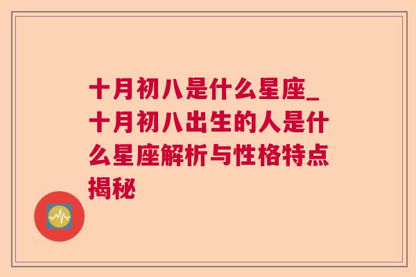 十月初八是什么星座_十月初八出生的人是什么星座解析与性格特点揭秘