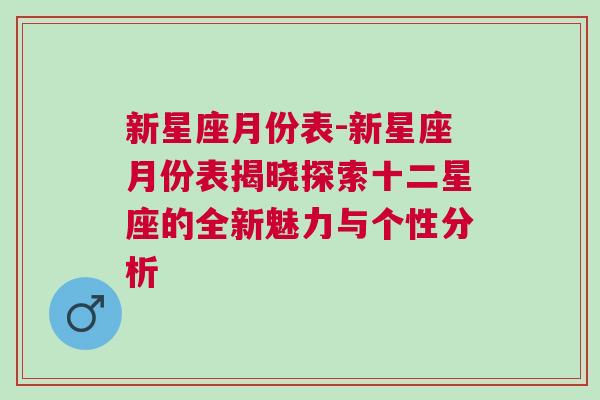 新星座月份表-新星座月份表揭晓探索十二星座的全新魅力与个性分析